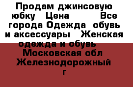 Продам джинсовую юбку › Цена ­ 700 - Все города Одежда, обувь и аксессуары » Женская одежда и обувь   . Московская обл.,Железнодорожный г.